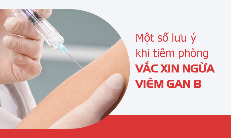 Một số lưu ý khi tiêm phòng vắc xin ngừa viêm gan B